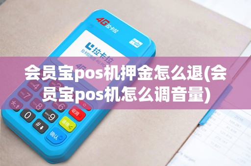 会员宝pos机押金怎么退(会员宝pos机怎么调音量)