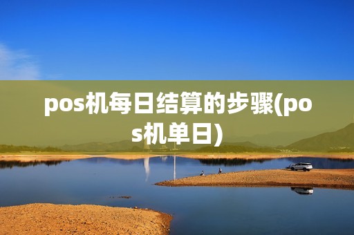 pos机每日结算的步骤(pos机单日)
