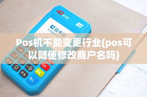 Pos机不能变更行业{pos可以随便修改商户名吗}