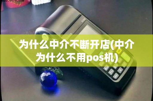 为什么中介不断开店(中介为什么不用pos机)