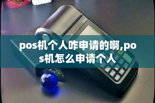 pos机个人咋申请的啊,pos机怎么申请个人