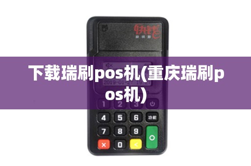 下载瑞刷pos机(重庆瑞刷pos机)