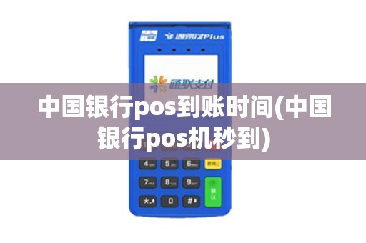 中国银行pos到账时间(中国银行pos机秒到)