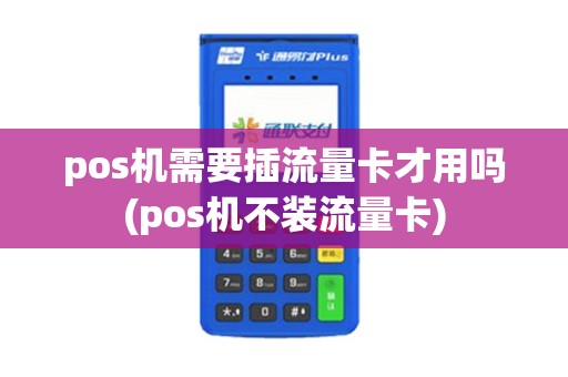 pos机需要插流量卡才用吗(pos机不装流量卡)
