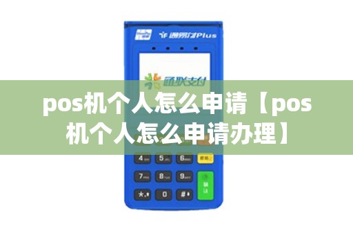 pos机个人怎么申请【pos机个人怎么申请办理】