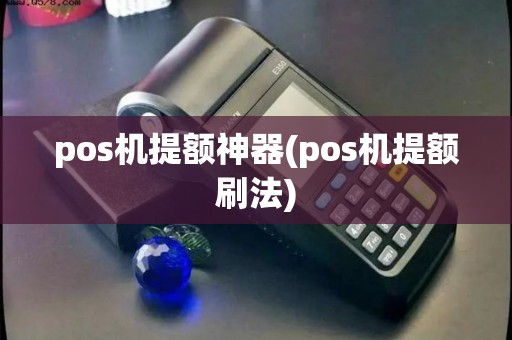 pos机提额神器(pos机提额刷法)