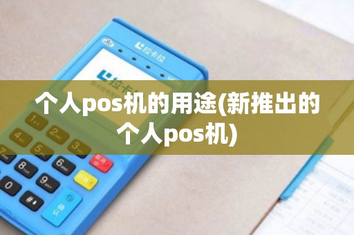 个人pos机的用途(新推出的个人pos机)