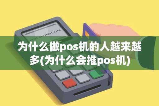 为什么做pos机的人越来越多(为什么会推pos机)