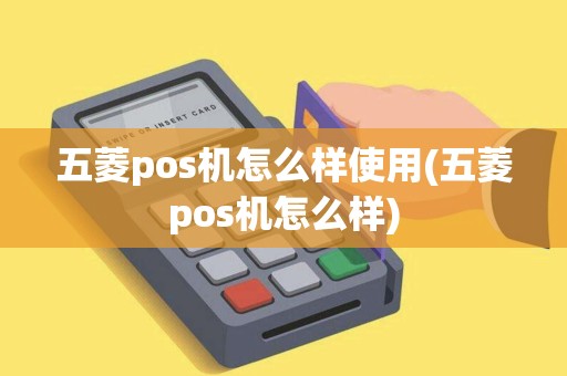 五菱pos机怎么样使用(五菱pos机怎么样)