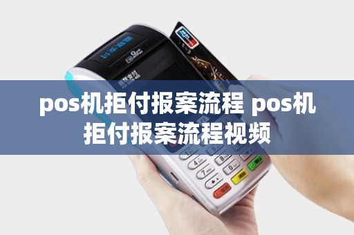 pos机拒付报案流程 pos机拒付报案流程视频