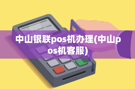 中山银联pos机办理(中山pos机客服)