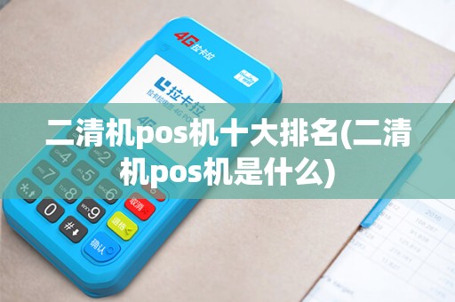 二清机pos机十大排名(二清机pos机是什么)