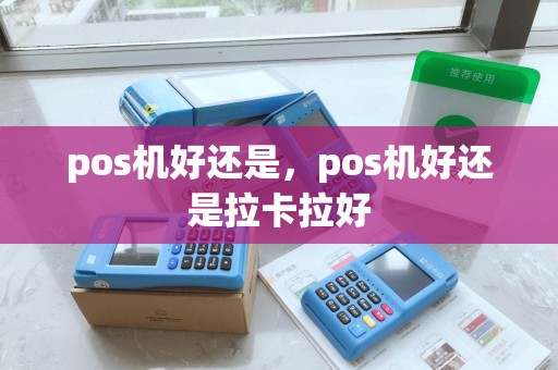pos机好还是，pos机好还是拉卡拉好