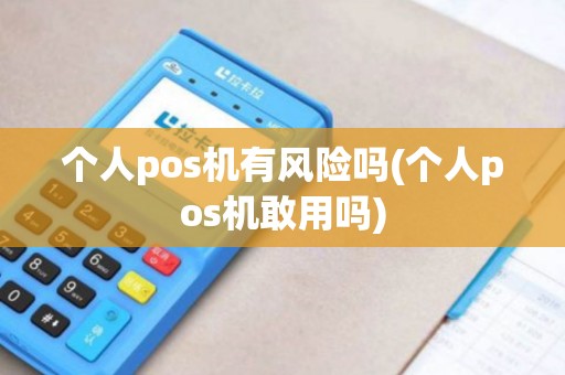 个人pos机有风险吗(个人pos机敢用吗)