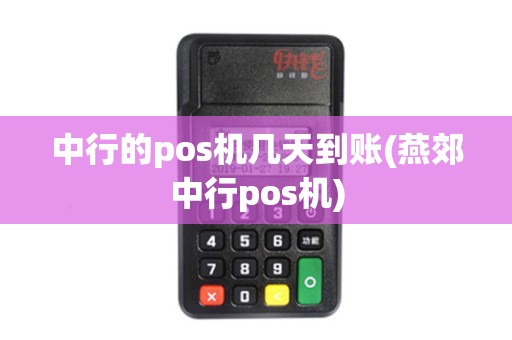 中行的pos机几天到账(燕郊中行pos机)