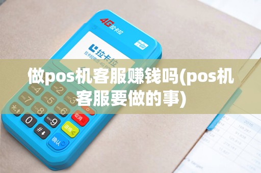 做pos机客服赚钱吗(pos机客服要做的事)