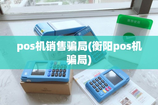 pos机销售骗局(衡阳pos机骗局)