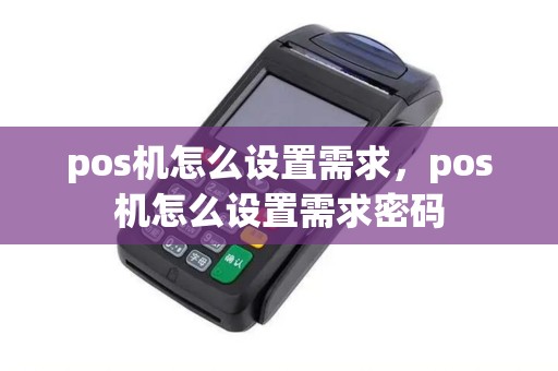 pos机怎么设置需求，pos机怎么设置需求密码