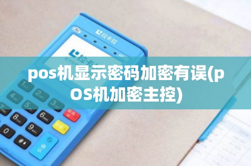 pos机显示密码加密有误(pOS机加密主控)