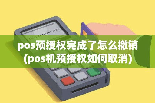 pos预授权完成了怎么撤销(pos机预授权如何取消)