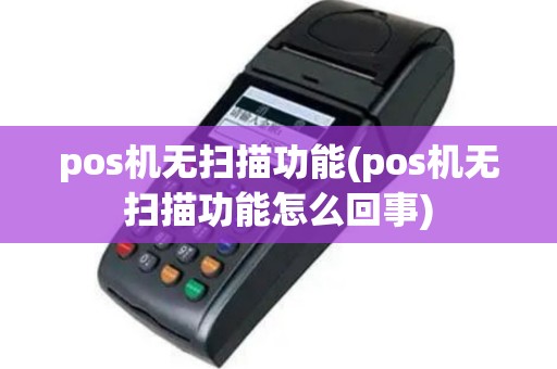 pos机无扫描功能(pos机无扫描功能怎么回事)
