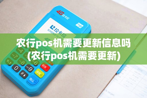 农行pos机需要更新信息吗(农行pos机需要更新)