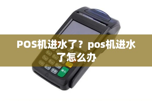 POS机进水了？pos机进水了怎么办