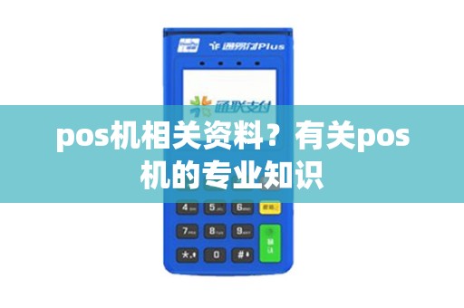 pos机相关资料？有关pos机的专业知识