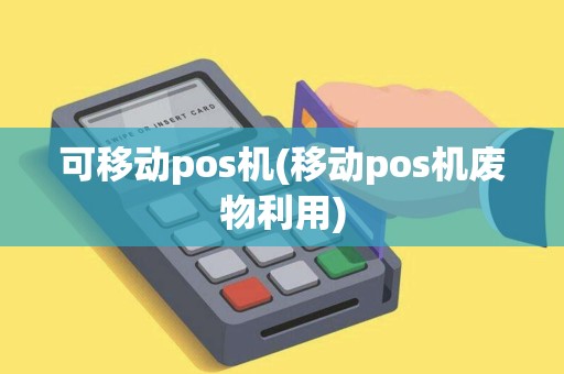 可移动pos机(移动pos机废物利用)