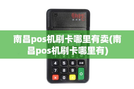 南昌pos机刷卡哪里有卖(南昌pos机刷卡哪里有)