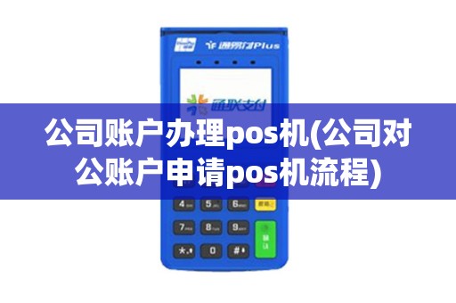 公司账户办理pos机(公司对公账户申请pos机流程)
