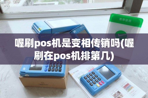 喔刷pos机是变相传销吗(喔刷在pos机排第几)