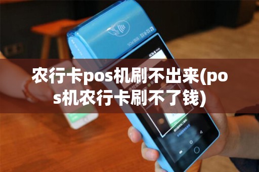 农行卡pos机刷不出来(pos机农行卡刷不了钱)