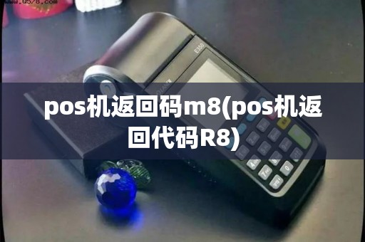 pos机返回码m8(pos机返回代码R8)