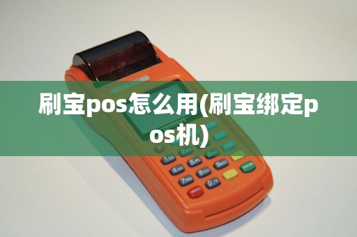 刷宝pos怎么用(刷宝绑定pos机)