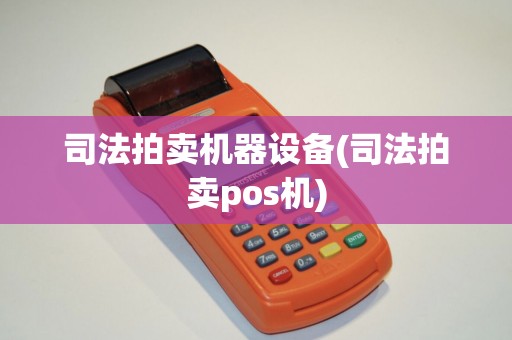 司法拍卖机器设备(司法拍卖pos机)