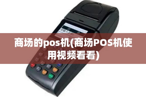 商场的pos机(商场POS机使用视频看看)