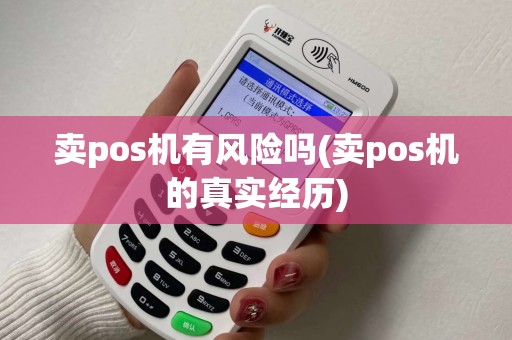 卖pos机有风险吗(卖pos机的真实经历)