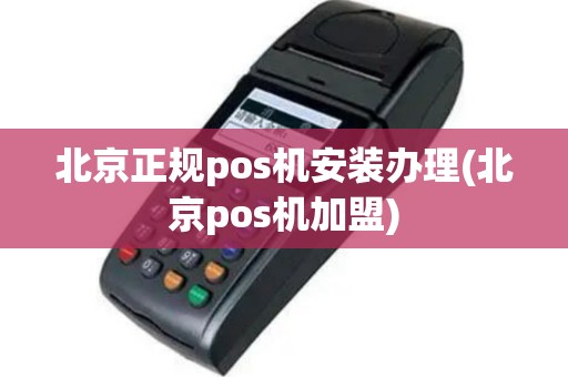 北京正规pos机安装办理(北京pos机加盟)