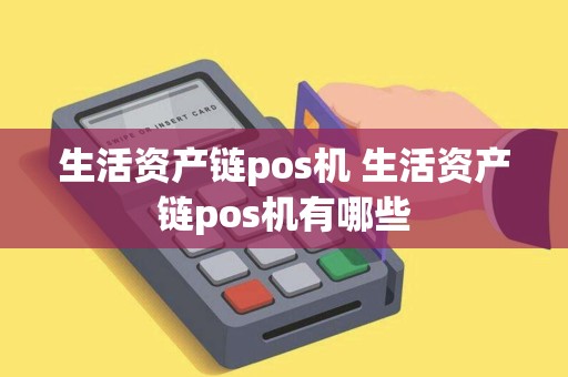 生活资产链pos机 生活资产链pos机有哪些