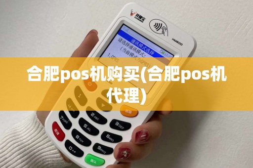合肥pos机购买(合肥pos机代理)